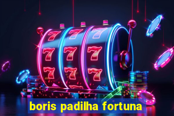 boris padilha fortuna